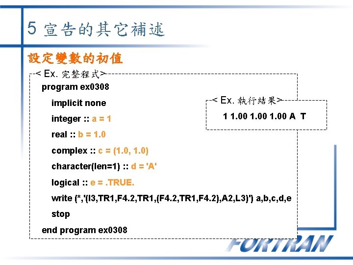 5 宣告的其它補述 設定變數的初值 < Ex. 完整程式> program ex 0308 implicit none integer : :