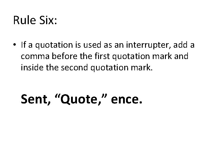 Rule Six: • If a quotation is used as an interrupter, add a comma