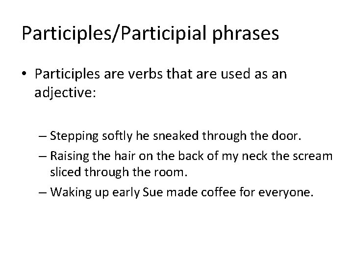 Participles/Participial phrases • Participles are verbs that are used as an adjective: – Stepping