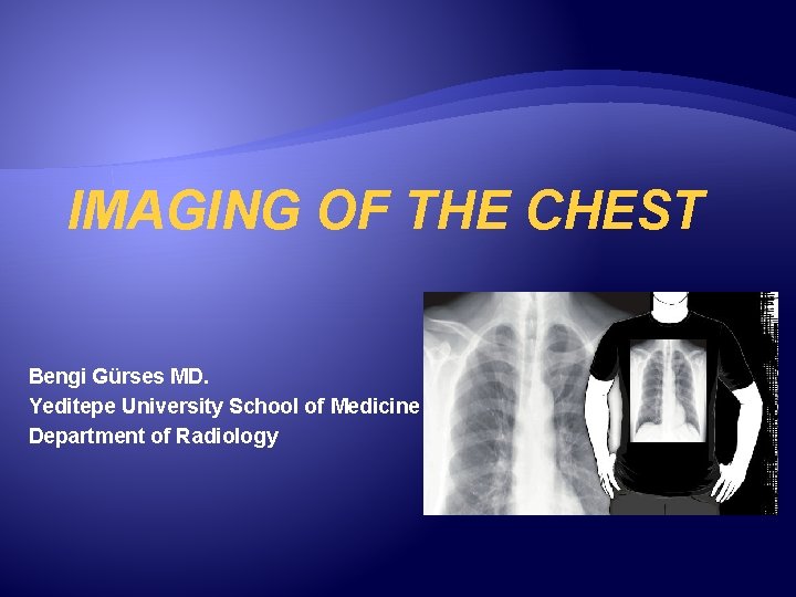 IMAGING OF THE CHEST Bengi Gürses MD. Yeditepe University School of Medicine Department of