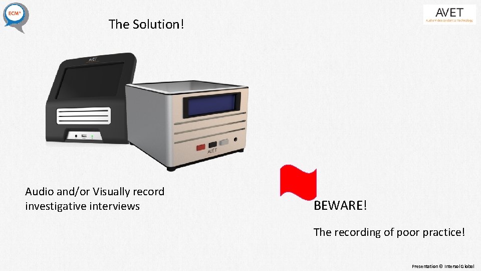 The Solution! Audio and/or Visually record investigative interviews BEWARE! The recording of poor practice! The Solution! Audio and/or Visually record investigative interviews BEWARE! The recording of poor practice!