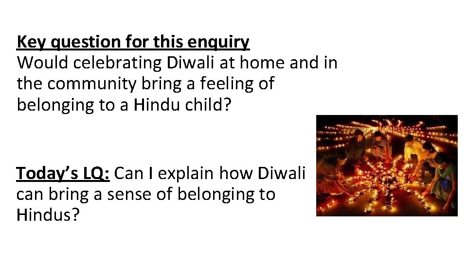 Key question for this enquiry Would celebrating Diwali at home and in the community