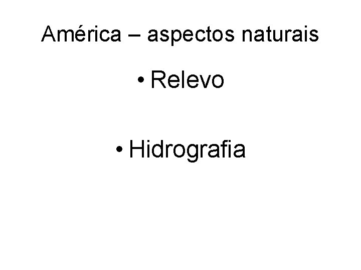 América – aspectos naturais • Relevo • Hidrografia 