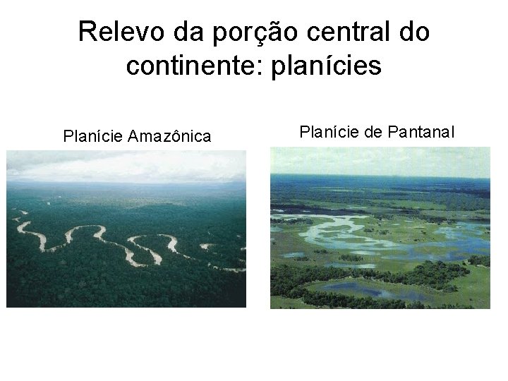 Relevo da porção central do continente: planícies Planície Amazônica Planície de Pantanal 