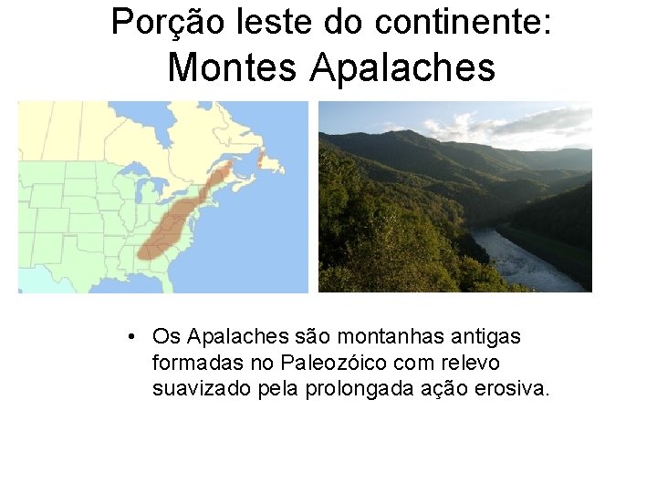 Porção leste do continente: Montes Apalaches • Os Apalaches são montanhas antigas formadas no Porção leste do continente: Montes Apalaches • Os Apalaches são montanhas antigas formadas no