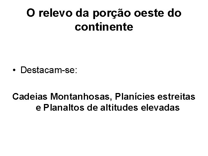 O relevo da porção oeste do continente • Destacam-se: Cadeias Montanhosas, Planícies estreitas e