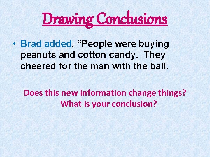 Drawing Conclusions • Brad added, “People were buying peanuts and cotton candy. They cheered