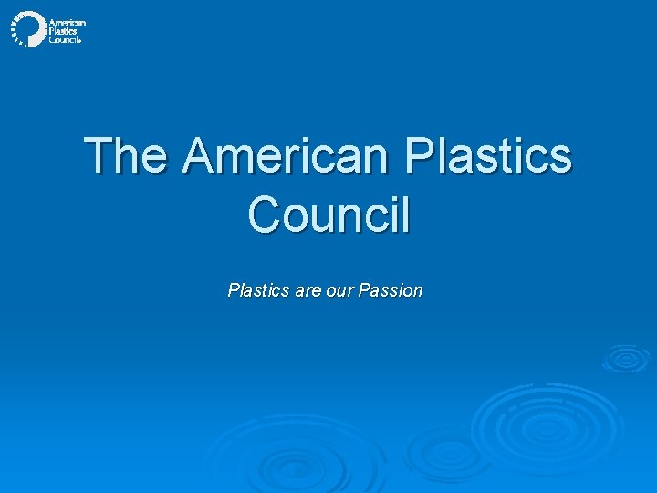 The American Plastics Council Plastics are our Passion 