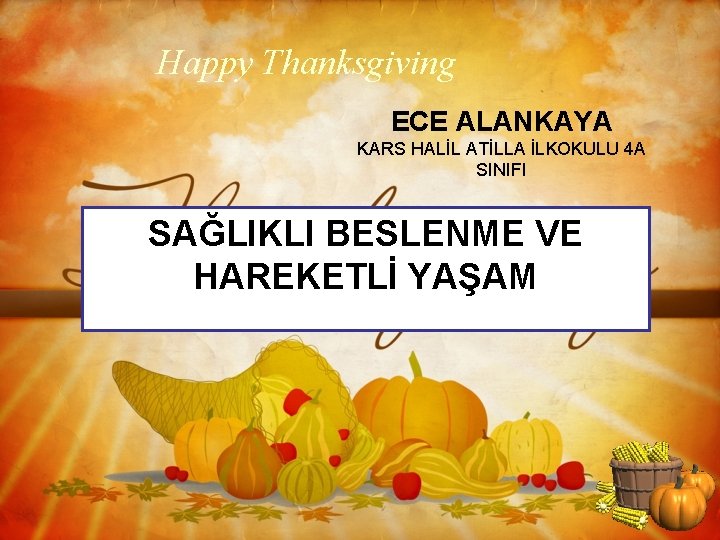 Happy Thanksgiving ECE ALANKAYA KARS HALİL ATİLLA İLKOKULU 4 A SINIFI SAĞLIKLI BESLENME VE