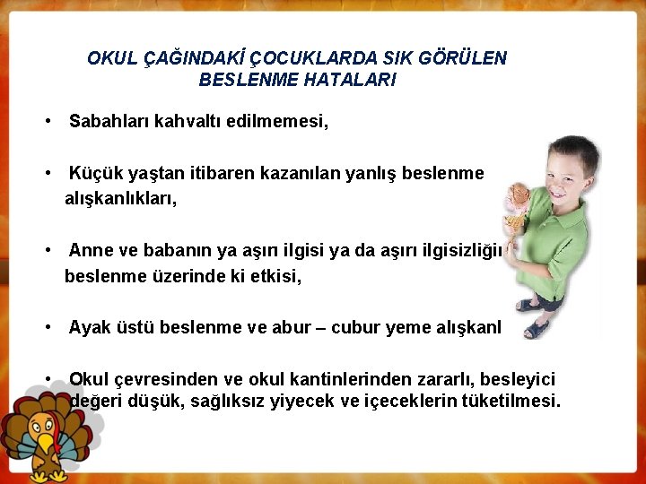 OKUL ÇAĞINDAKİ ÇOCUKLARDA SIK GÖRÜLEN BESLENME HATALARI • Sabahları kahvaltı edilmemesi, • Küçük yaştan