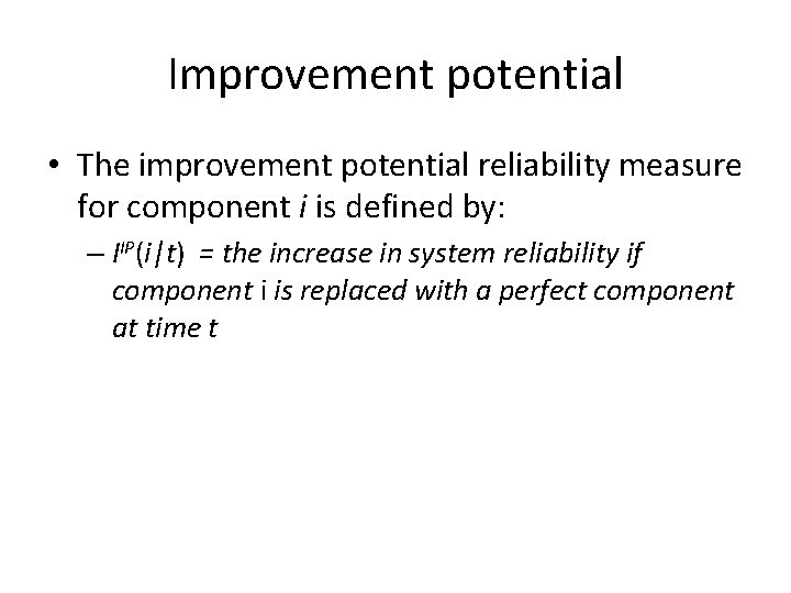 Improvement potential • The improvement potential reliability measure for component i is defined by:
