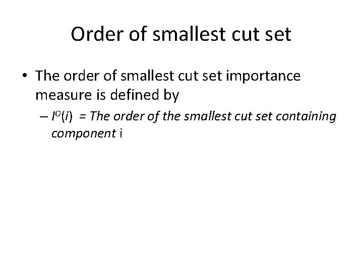 Order of smallest cut set • The order of smallest cut set importance measure