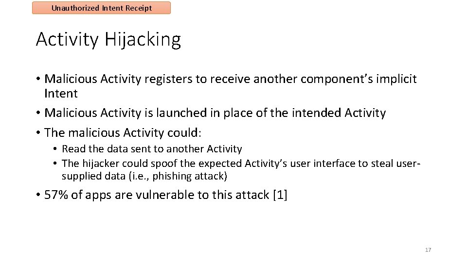 Unauthorized Intent Receipt Activity Hijacking • Malicious Activity registers to receive another component’s implicit Unauthorized Intent Receipt Activity Hijacking • Malicious Activity registers to receive another component’s implicit
