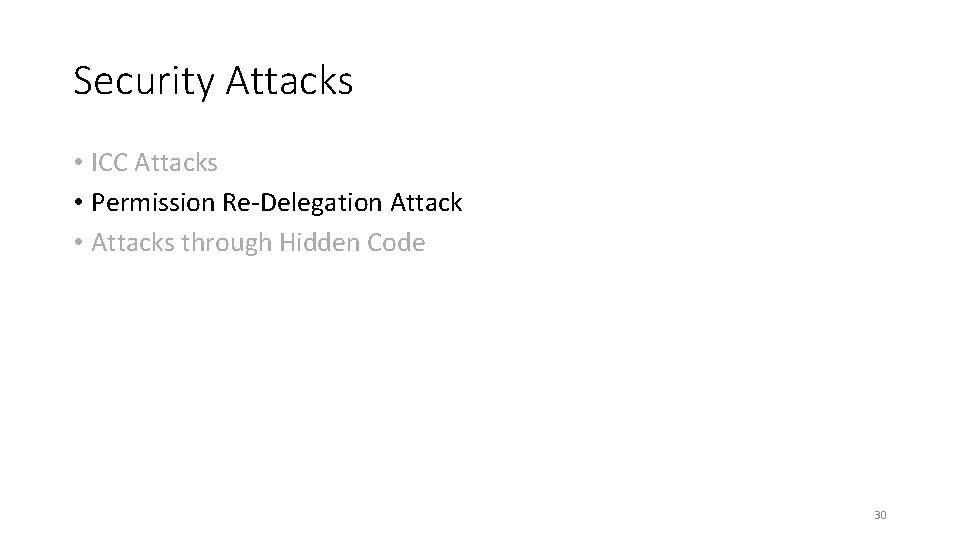 Security Attacks • ICC Attacks • Permission Re-Delegation Attack • Attacks through Hidden Code Security Attacks • ICC Attacks • Permission Re-Delegation Attack • Attacks through Hidden Code