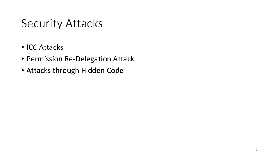 Security Attacks • ICC Attacks • Permission Re-Delegation Attack • Attacks through Hidden Code Security Attacks • ICC Attacks • Permission Re-Delegation Attack • Attacks through Hidden Code