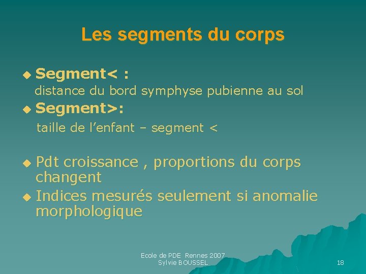 Les segments du corps u Segment< : distance du bord symphyse pubienne au sol Les segments du corps u Segment< : distance du bord symphyse pubienne au sol