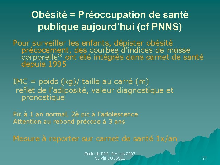 Obésité = Préoccupation de santé publique aujourd’hui (cf PNNS) Pour surveiller les enfants, dépister Obésité = Préoccupation de santé publique aujourd’hui (cf PNNS) Pour surveiller les enfants, dépister