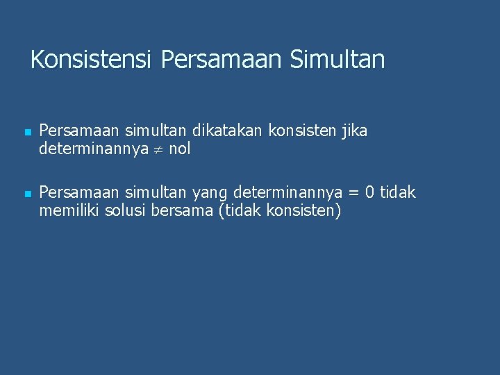 Konsistensi Persamaan Simultan n n Persamaan simultan dikatakan konsisten jika determinannya nol Persamaan simultan