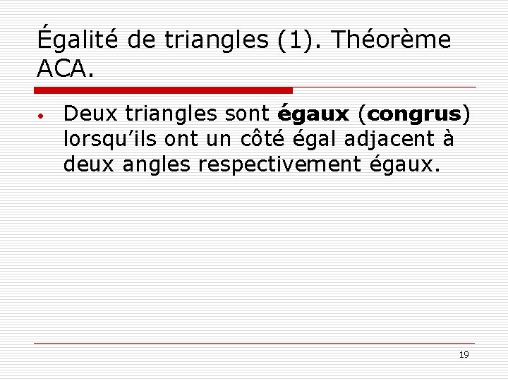 Égalité de triangles (1). Théorème ACA. • Deux triangles sont égaux (congrus) lorsqu’ils ont