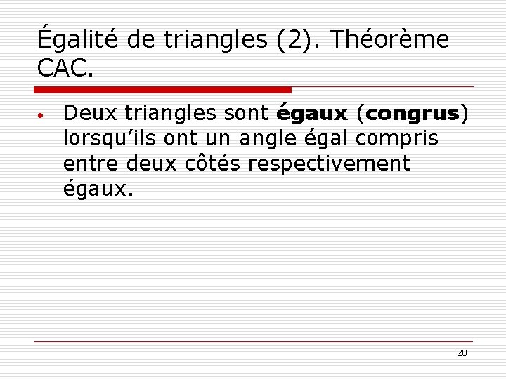 Égalité de triangles (2). Théorème CAC. • Deux triangles sont égaux (congrus) lorsqu’ils ont