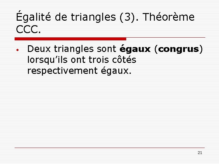 Égalité de triangles (3). Théorème CCC. • Deux triangles sont égaux (congrus) lorsqu’ils ont
