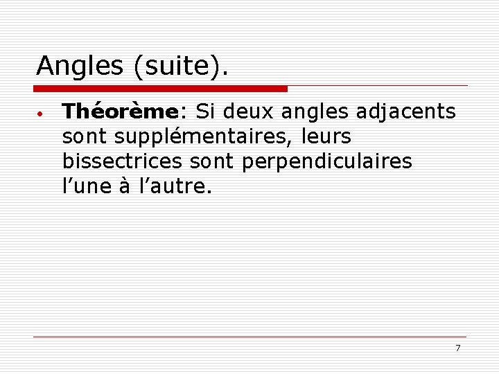 Angles (suite). • Théorème: Si deux angles adjacents sont supplémentaires, leurs bissectrices sont perpendiculaires