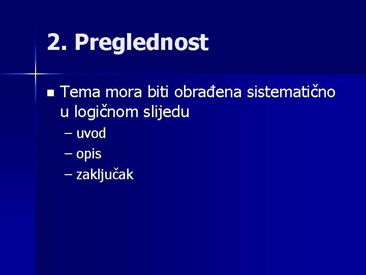 2. Preglednost n Tema mora biti obrađena sistematično u logičnom slijedu – uvod –