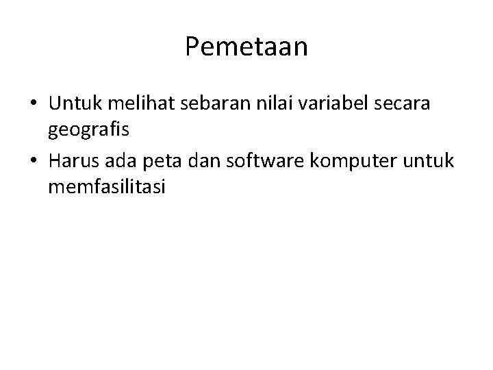 Pemetaan • Untuk melihat sebaran nilai variabel secara geografis • Harus ada peta dan