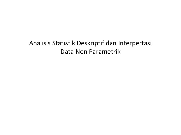 Analisis Statistik Deskriptif dan Interpertasi Data Non Parametrik 