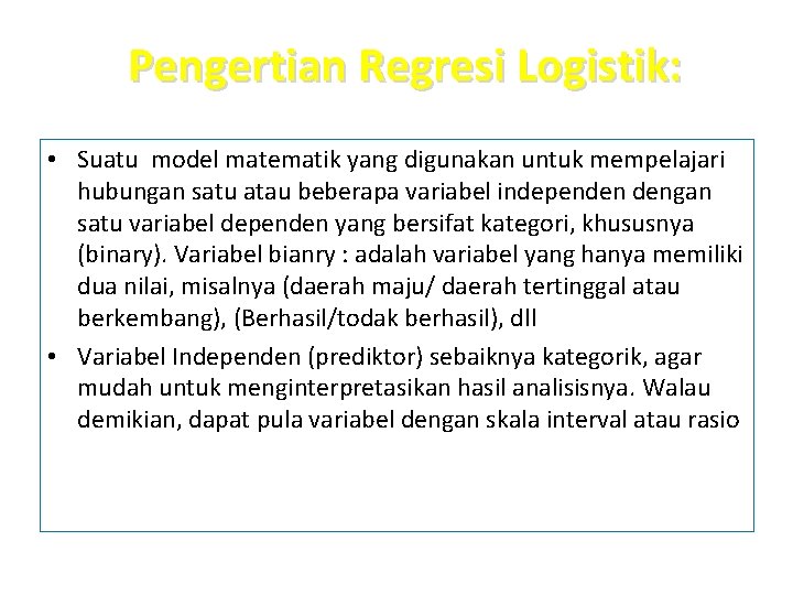 Pengertian Regresi Logistik: • Suatu model matematik yang digunakan untuk mempelajari hubungan satu atau
