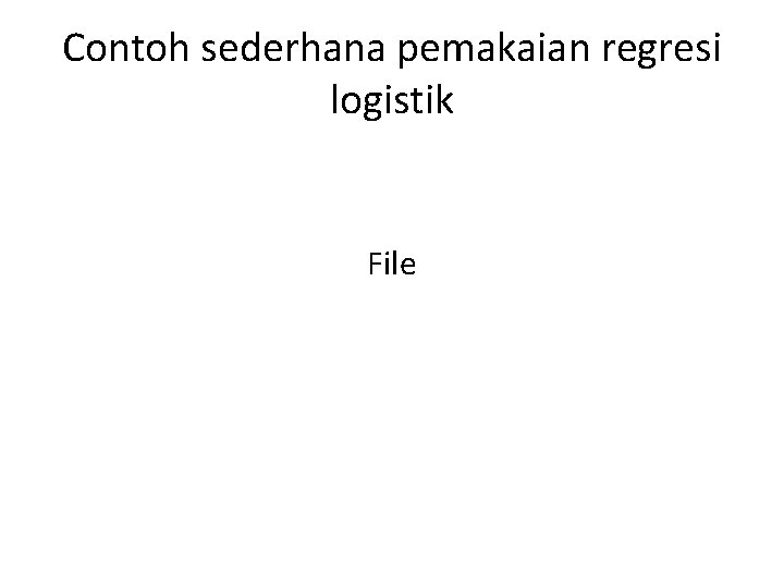 Contoh sederhana pemakaian regresi logistik File 