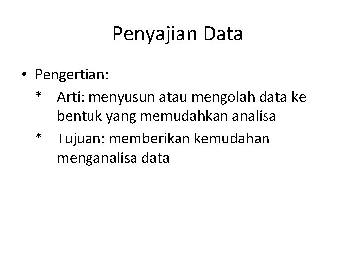 Penyajian Data • Pengertian: * Arti: menyusun atau mengolah data ke bentuk yang memudahkan