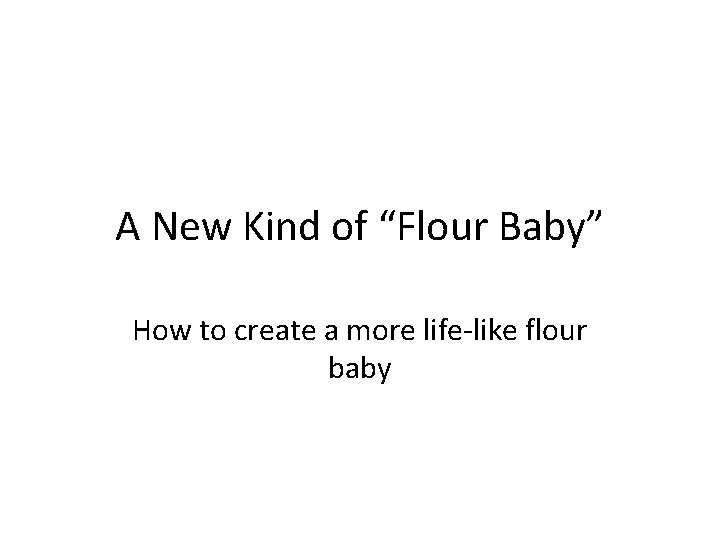 A New Kind of “Flour Baby” How to create a more life-like flour baby