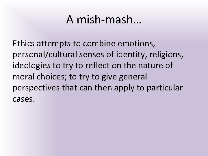 A mish-mash… Ethics attempts to combine emotions, personal/cultural senses of identity, religions, ideologies to