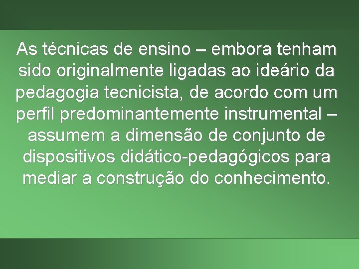 As técnicas de ensino – embora tenham sido originalmente ligadas ao ideário da pedagogia