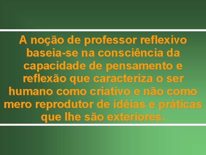 A noção de professor reflexivo baseia-se na consciência da capacidade de pensamento e reflexão