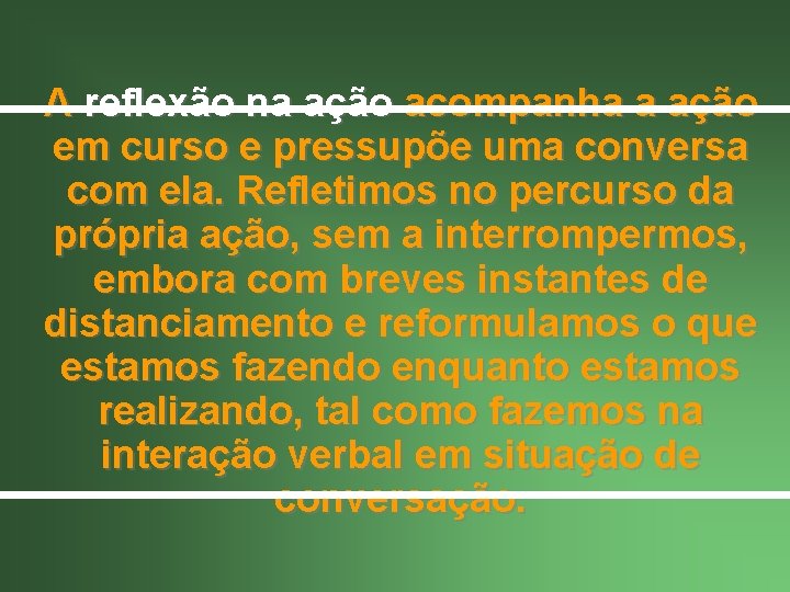 A reflexão na ação acompanha a ação em curso e pressupõe uma conversa com