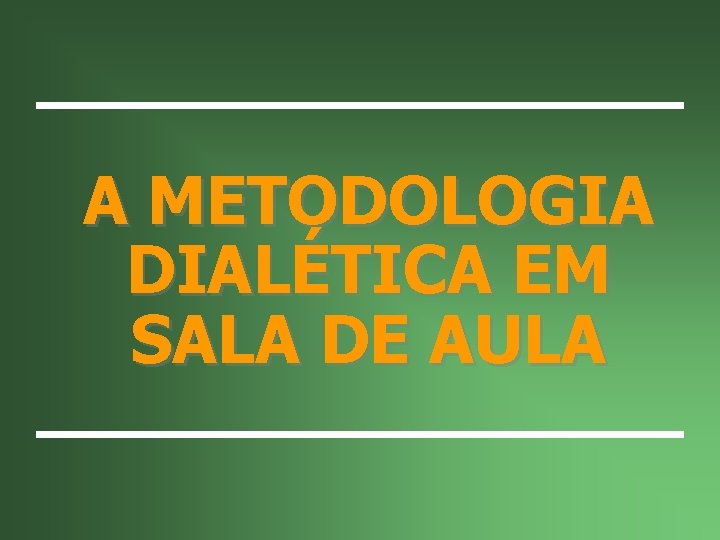 A METODOLOGIA DIALÉTICA EM SALA DE AULA 