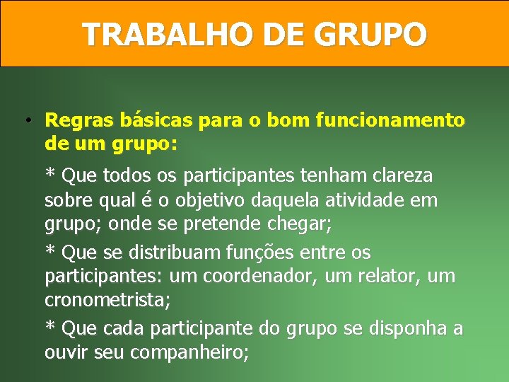 TRABALHO DE GRUPO • Regras básicas para o bom funcionamento de um grupo: *