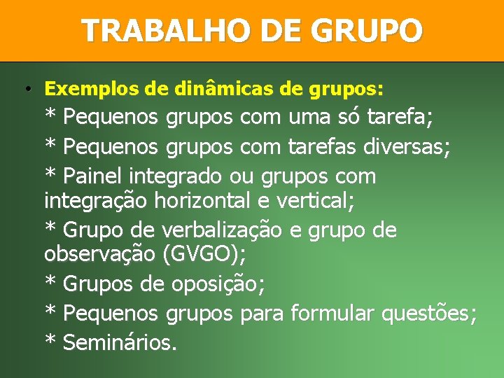 TRABALHO DE GRUPO • Exemplos de dinâmicas de grupos: * Pequenos grupos com uma