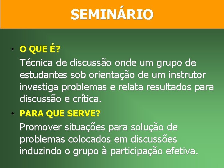 SEMINÁRIO • O QUE É? Técnica de discussão onde um grupo de estudantes sob