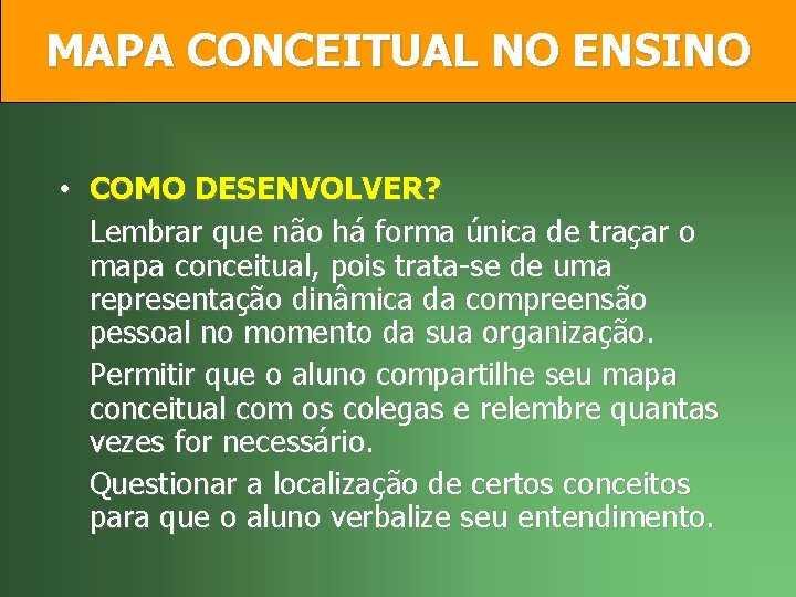 MAPA CONCEITUAL NO ENSINO • COMO DESENVOLVER? Lembrar que não há forma única de