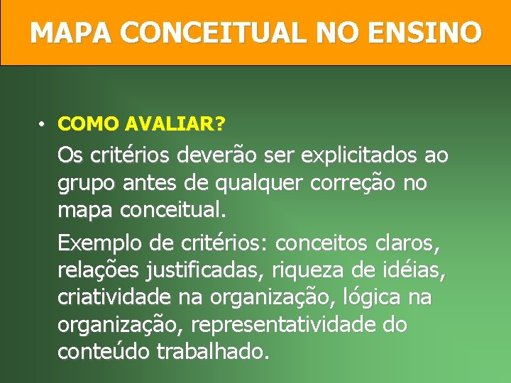 MAPA CONCEITUAL NO ENSINO • COMO AVALIAR? Os critérios deverão ser explicitados ao grupo