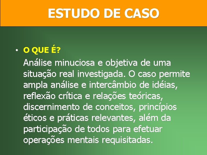 ESTUDO DE CASO • O QUE É? Análise minuciosa e objetiva de uma situação