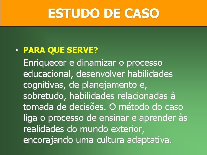 ESTUDO DE CASO • PARA QUE SERVE? Enriquecer e dinamizar o processo educacional, desenvolver