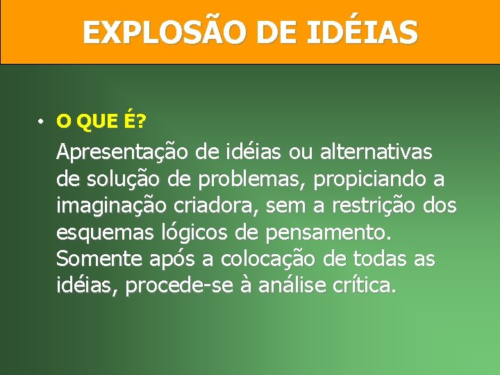 EXPLOSÃO DE IDÉIAS • O QUE É? Apresentação de idéias ou alternativas de solução