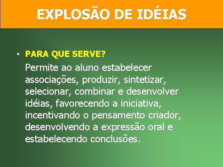 EXPLOSÃO DE IDÉIAS • PARA QUE SERVE? Permite ao aluno estabelecer associações, produzir, sintetizar,