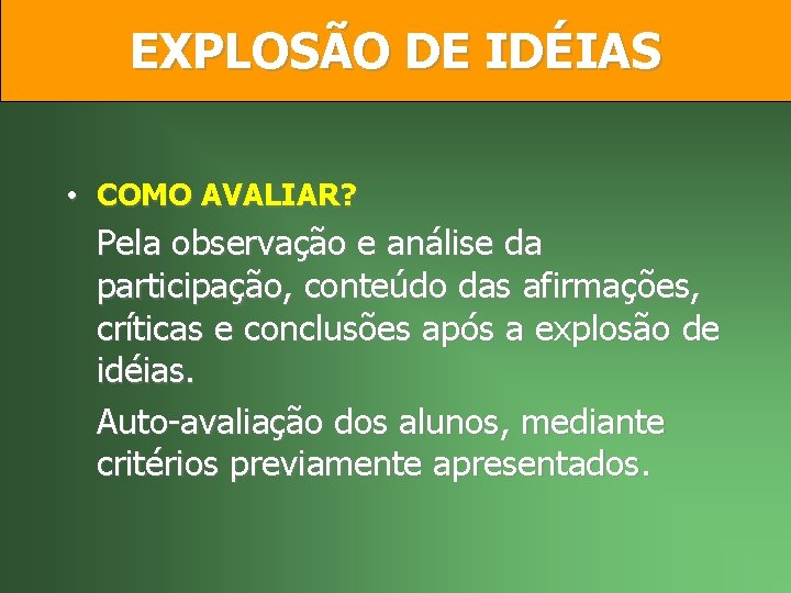 EXPLOSÃO DE IDÉIAS • COMO AVALIAR? Pela observação e análise da participação, conteúdo das