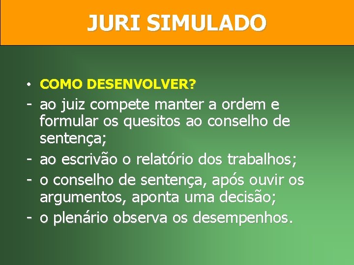 JURI SIMULADO • COMO DESENVOLVER? - ao juiz compete manter a ordem e formular