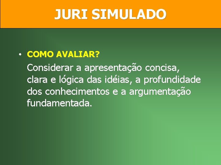 JURI SIMULADO • COMO AVALIAR? Considerar a apresentação concisa, clara e lógica das idéias,